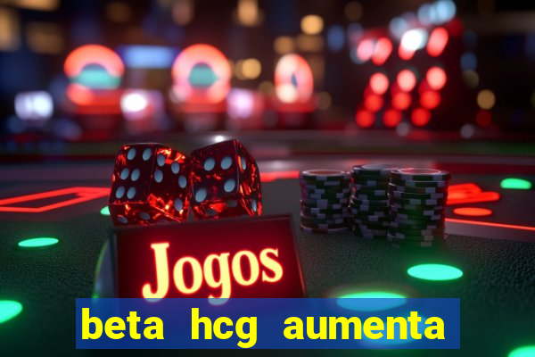 beta hcg aumenta quanto por dia